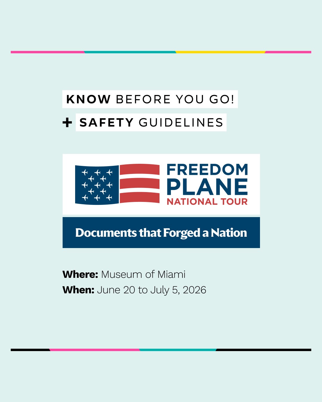 Know Before You Go! + Safety Guidelines Freedom Plane National Tour: Documents that Forged a Nation Where: Museum of Miami When: June 20 to July 5, 2026